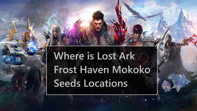 Where is Lost Ark Frost Haven Mokoko Seeds Locations