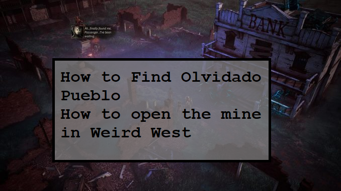 How to Find Olvidado Pueblo, and how to open the mine in Weird West