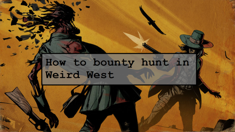 How to bounty hunt in Weird West